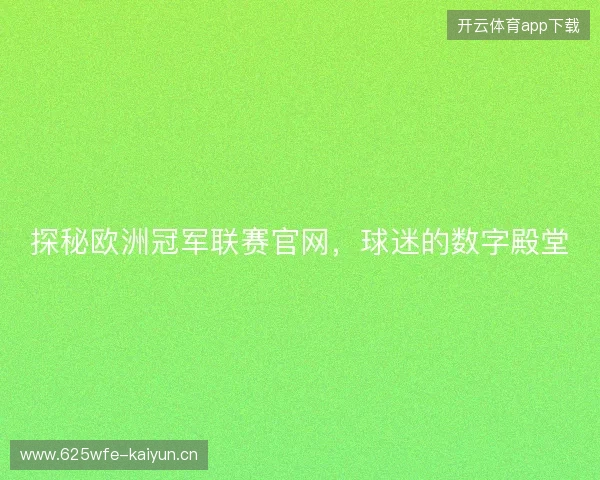 探秘欧洲冠军联赛官网，球迷的数字殿堂