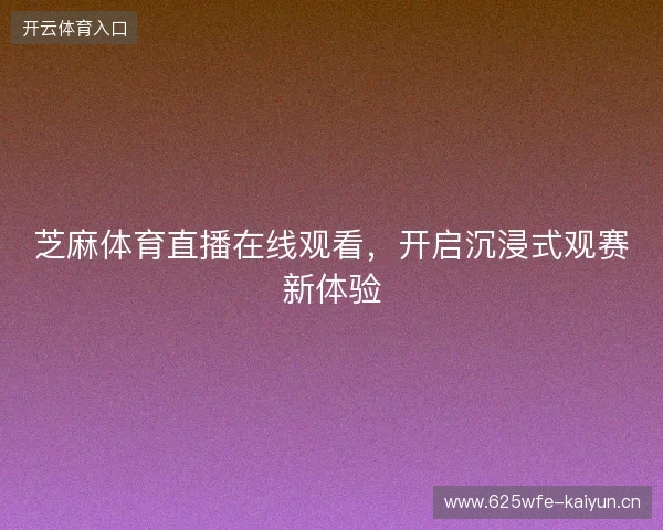 芝麻体育直播在线观看，开启沉浸式观赛新体验