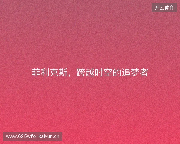菲利克斯，跨越时空的追梦者
